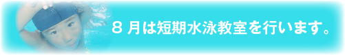 8月は短期水泳教室を行います。